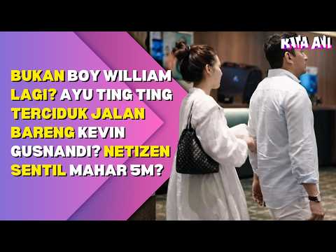 BUKAN BOY WILLIAM LAGI? AYU TING TING TERCIDUK JALAN BARENG KEVIN GUSNANDI? NETIZEN SENTIL MAHAR 5M? thumbnail