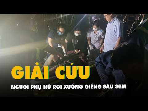 Cứu người phụ nữ rơi xuống giếng sâu 30m khi nhặt phế liệu thumbnail