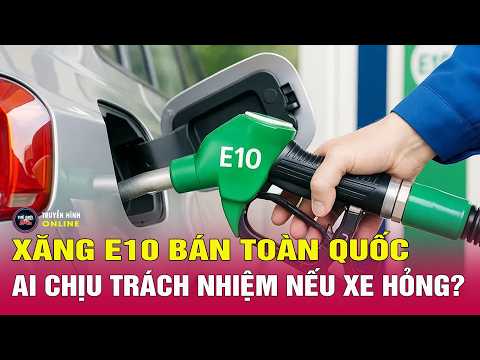 Xăng E10 chính thức phủ sóng trên cả nước thay RON95 1/6: Ai chịu trách nhiệm nếu xe hỏng? thumbnail