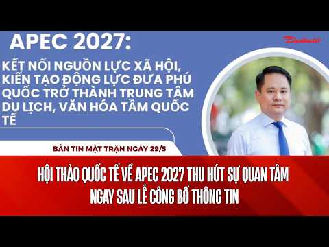 Bản tin Mặt trận sáng 29/5: Hội thảo quốc tế về APEC 2027 thu hút sự quan tâm ngay sau lễ công bố thumbnail