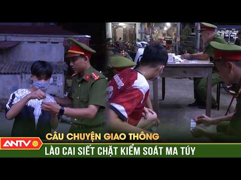 Lào Cai siết chặt kiểm soát ma túy trên các tuyến giao thông | Câu chuyện giao thông | ANTV thumbnail