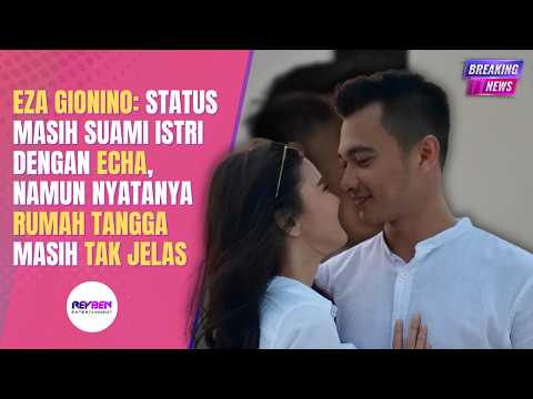 EZA GIONINO:  STATUS MASIH SUAMI ISTRI DENGAN ECHA, NAMUN NYATANYA RUMAH TANGGA MASIH TAK JELAS thumbnail
