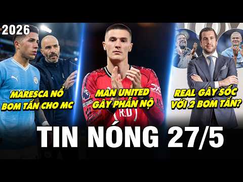 TIN NÓNG BÓNG ĐÁ 27/5 | MARESCA NỔ BOM TẤN CHO CITY, MU GÂY PHẪN NỘ, REAL GÂY SỐC VỚI 2 BOM TẤN? thumbnail