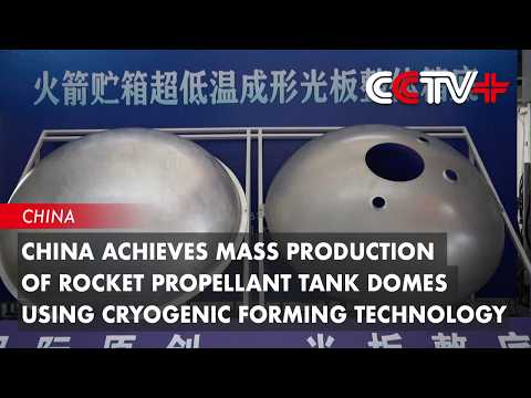 China Achieves Mass Production of Rocket Propellant Tank Domes Using Cryogenic Forming Technology thumbnail