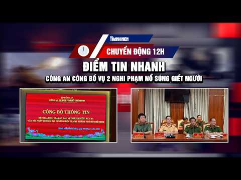 ĐIỂM TIN NHANH 12H: Công an TP.HCM công bố vụ 2 nghi phạm nổ súng giết người tại phường Bến Thành thumbnail