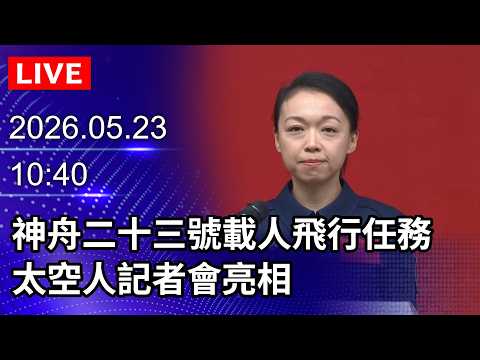 ?【LIVE直播】神舟二十三號載人飛行任務　太空人記者會亮相｜2026.05.23@ChinaTimes thumbnail