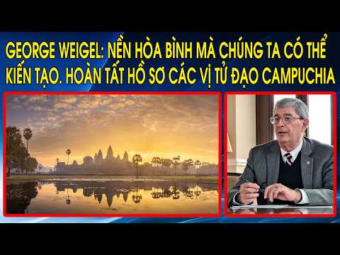 George Weigel: Nền hòa bình mà chúng ta có thể kiến tạo. Hoàn tất hồ sơ các vị tử đạo Campuchia thumbnail