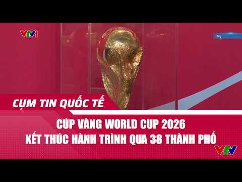Cúp vàng World Cup 2026 kết thúc hành trình qua 38 thành phố | Cụm tin | VTV24 thumbnail
