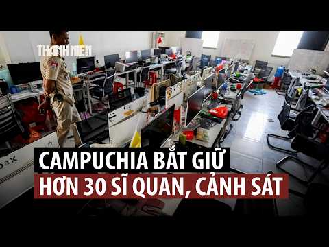 Campuchia bắt 30 cảnh sát mưu toan đánh cắp bằng chứng lừa đảo thumbnail