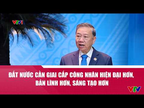 Đất nước cần giai cấp công nhân hiện đại hơn, bản lĩnh hơn, sáng tạo hơn | VTV24 thumbnail