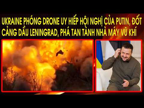 Ukraine phóng drone uy hiếp Hội Nghị của Putin, đốt cảng dầu Leningrad, phá tan tành nhà máy vũ khí thumbnail