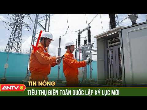 Tiêu thụ điện toàn quốc lập kỷ lục mới | ANTV thumbnail