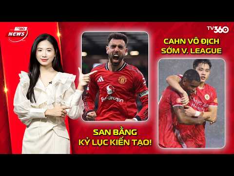 TV360 NEWS | 18/5 |BRUNO FERNANDES SAN BẰNG KỶ LỤC KIẾN TẠO CÔNG AN HÀ NỘI LÊN NGÔI VÔ ĐỊCH V.LEAGUE thumbnail