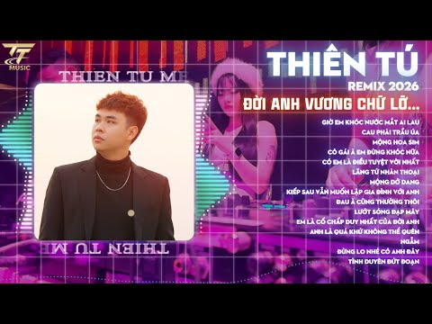 GIỜ EM KHÓC NƯỚC MẮT AI LAU REMIX | THIÊN TÚ TRACK LIST REMIX | TIKTOK 2025 | ĐỜI ANH VƯƠNG CHỮ LỠ thumbnail