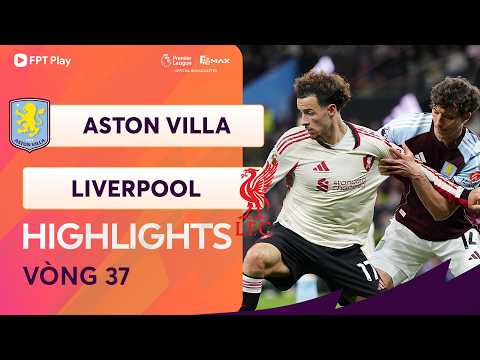 HIGHLIGHTS: ASTON VILLA - LIVERPOOL | CÚ SỐC BẤT NGỜ, CƠN MƯA BÀN THẮNG thumbnail