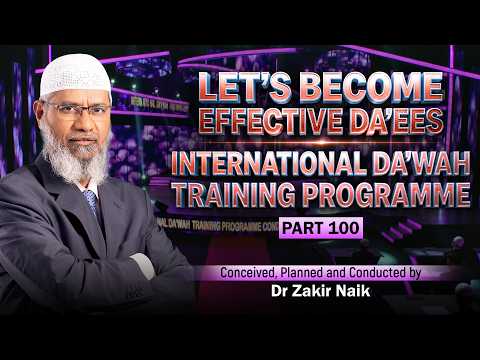 Let's Become Effective Da'ees - International Da'wah Training Programme - Part 100 | Dr Zakir Naik thumbnail
