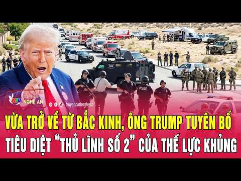 Nóng: Vừa trở về từ Bắc Kinh, ông Trump tuyên bố tiêu diệt “Thủ lĩnh số 2” của thế lực khủng thumbnail