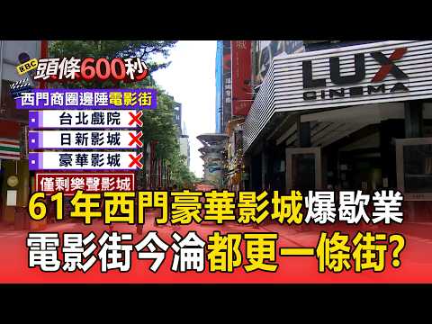61年西門「豪華影城」爆歇業！電影院爆倒閉潮   昔日擠爆今淪「都更一條街」？【頭條600秒】 thumbnail