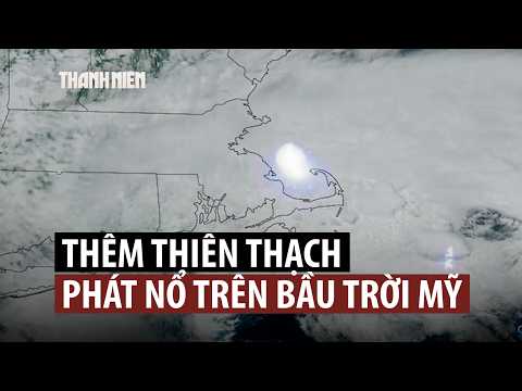 Thiên thạch phát nổ trên bầu trời, chấn động một vùng đông bắc Mỹ thumbnail