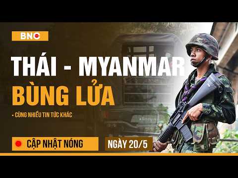 Cập nhật nóng 20/5: Myanmar chiếm thị trấn biên giới Thái; Iran vạch chiến thuật bẫy UAE của Israel thumbnail