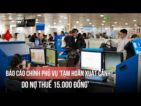 Bộ Tài chính báo cáo Chính phủ vụ 'tạm hoãn xuất cảnh do nợ thuế 15.000 đồng' thumbnail