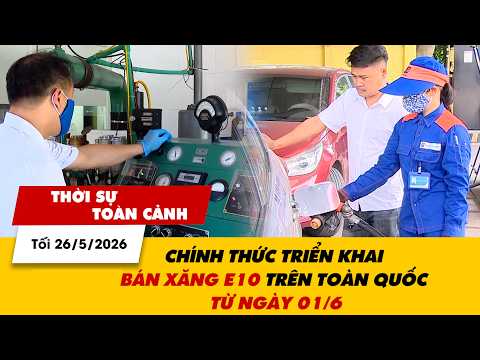 Thời sự toàn cảnh tối 26/5: Chính thức triển khai bán xăng E10 trên toàn quốc từ ngày 01/6 | VTV24 thumbnail