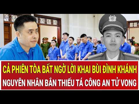 Cả phiên tòa bất ngờ lời khai Bùi Đình Khánh về nguyên nhân bắn Thiếu tá Công an tử vong thumbnail