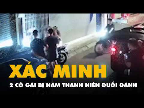 Video hai cô gái bị nam thanh niên đuổi đánh trong đêm ở Hà Nội đang xác minh thumbnail