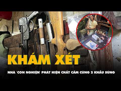 Phát hiện chất cấm cùng 2 khẩu súng đã nạp đạn khi khám xét nhà 'con nghiện' thumbnail
