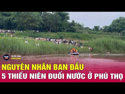 Công an Phú Thọ thông tin vụ 5 học sinh đuối nước dẫn đến vụ việc thương tâm thumbnail