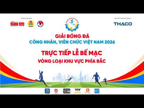 Trực tiếp: Bế mạc Vòng loại khu vực phía Bắc - Giải Bóng đá công nhân, viên chức Việt Nam 2026 thumbnail