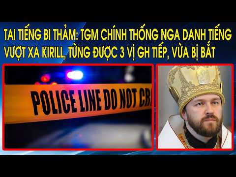 Tai tiếng bi thảm: TGM Chính Thống Nga danh tiếng vượt xa Kirill, từng được 3 vị GH tiếp, vừa bị bắt thumbnail