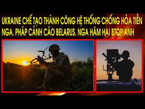 Ukraine chế tạo thành công hệ thống chống hỏa tiễn Nga. Pháp cảnh cáo Belarus. Nga hãm hại BTQP Anh thumbnail