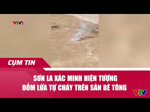 Sơn La xác minh hiện tượng đốm lửa tự cháy trên sân bê tông | Cụm tin | VTV24 thumbnail