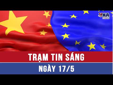 Trạm tin sáng ngày 17/5: Trung Quốc kêu gọi EU ngừng lạm dụng điều tra trợ cấp nước ngoài - VNAMedia thumbnail