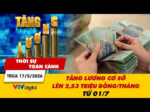 Thời sự toàn cảnh trưa 17/5: Tăng lương cơ sở lên 2,53 triệu đồng/tháng từ 01/7 | VTV24 thumbnail