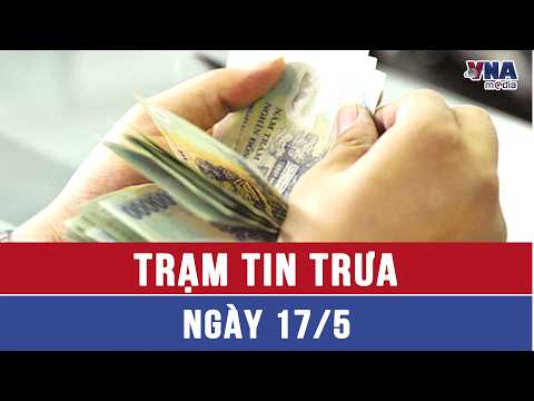 Trạm tin trưa ngày 17/5: Chính thức tăng lương cơ sở lên 2.530.000 đồng/tháng từ 01/7/2026- VNAMedia thumbnail
