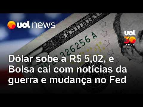 Dólar sobe a R$ 5,02, e Bolsa cai com notícias da guerra e mudança no Fed thumbnail