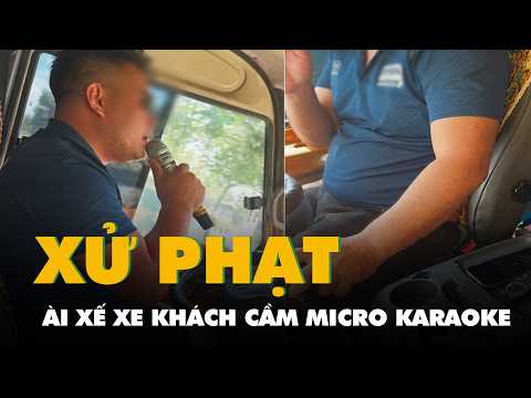 Phạt tài xế xe khách cầm micro hát karaoke thumbnail