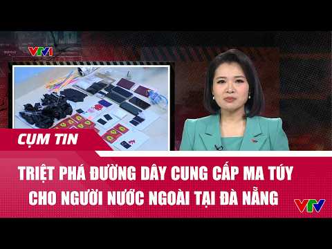 Triệt phá đường dây cung cấp ma túy cho người nước ngoài tại Đà Nẵng | Cụm tin thumbnail