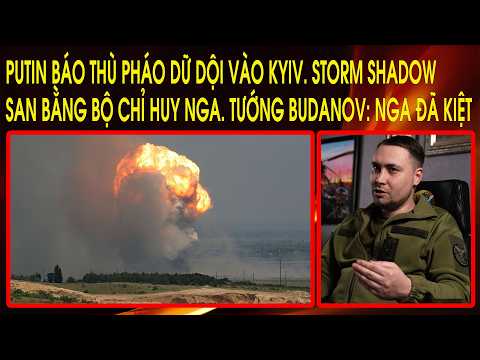 Putin báo thù pháo dữ dội vào Kyiv. Storm Shadow san bằng bộ chỉ huy Nga. Tướng Budanov: Nga đã kiệt thumbnail