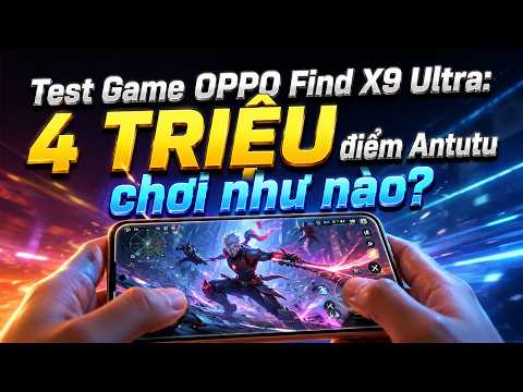 Test Game OPPO Find X9 Ultra: 4 TRIỆU ĐIỂM ANTUTU chơi như nào? thumbnail
