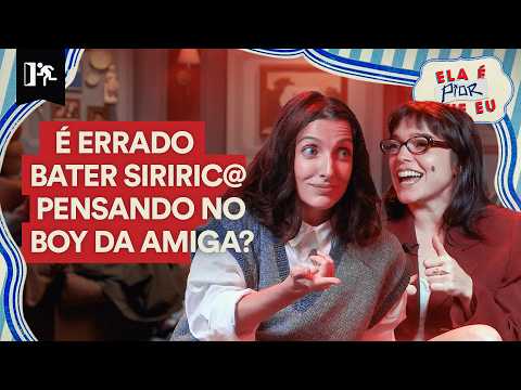 ÉTICA INTERNA: É ERRADO BATER SIRIRIC@ PENSANDO NO BOY DA AMIGA? | ELA É PIOR QUE EU #05 thumbnail