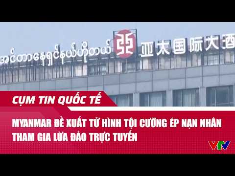 Myanmar đề xuất tử hình tội cưỡng ép nạn nhân tham gia lừa đảo trực tuyến | Cụm tin quốc tế | VTV24 thumbnail