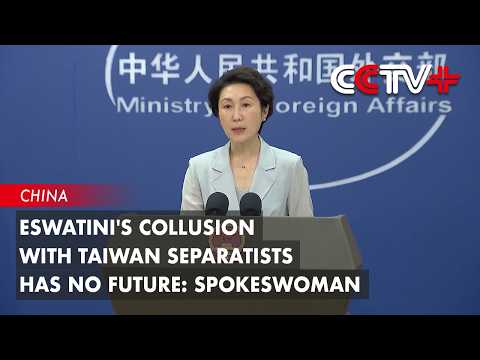 Eswatini's Collusion with Taiwan Separatists Has No Future: Spokeswoman thumbnail