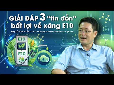 3 'tin đồn' bất lợi về xăng E10 - Chủ tịch Hiệp hội Nhiên liệu sinh học giải đáp thumbnail