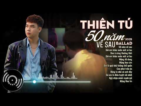 Thiên Tú | Tuyển Tập 50 Năm Về Sau | 15 Ca Khúc Hay Và Buồn Nhất 2025 | Giờ Em Khóc Nước Mắt Ai Lau thumbnail
