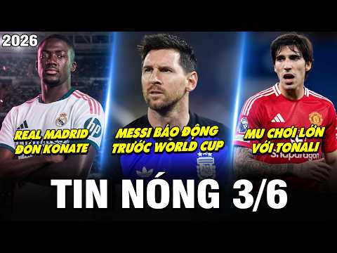 TIN NÓNG BÓNG ĐÁ 3/6 | REAL ĐÓN KONATE, MESSI BÁO ĐỘNG TRƯỚC WORLD CUP, MU CHƠI LỚN VỚI TONALI thumbnail