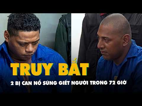 72 giờ truy bắt 2 bị can nổ súng giết người thumbnail