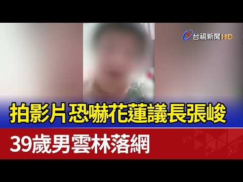 拍影片恐嚇花蓮議長張峻 39歲男雲林落網 thumbnail